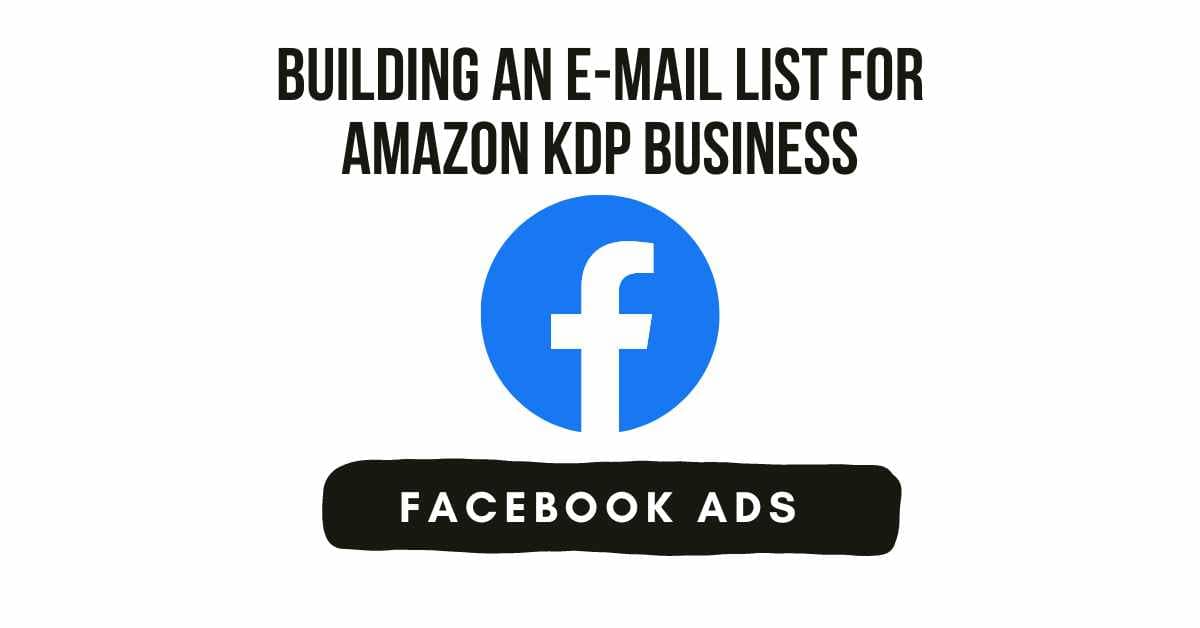 How to Build an E-Mail List Using Facebook Paid Ads for Amazon KDP ...
